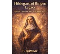 Hildegard of Bingen legacy: Prophet, Healer, and Visionary mystic.