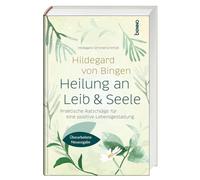 Hildegard von Bingen: Heilung an Leib und Seele: Praktische Ratschläge für eine positive Lebensgestaltung