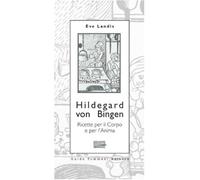 Hildegard von Bingen. Ricette per il corpo e per l'anima