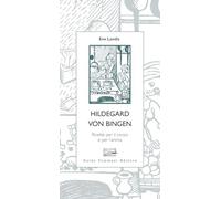 Hildegard von Bingen. Ricette per il corpo e per l'anima - Landis Eve