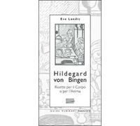 Hildegard von Bingen. Ricette per il corpo e per l'anima