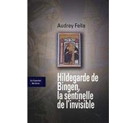 Hildegarde de Bingen: La sentinelle de l'invisible