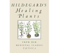 Hildegard's Healing Plants: From Her Medieval Classic Physica