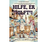 Hilfe, er "hilft"!: Die Physik der männlichen Inkompetenz und wie Sie trotzdem den Verstand behalten.(inklusive: Das große Lexikon der männlichen Ausreden)