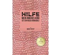 Hilfe, mein inneres Kind ist ein rosa Krokodil: Wie Sie aufhören, Ihre Seele zu therapieren und anfangen, sie zu feiern.