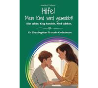 Hilfe! Mein Kind wird gemobbt!: Klar sehen. Klug handeln. Kind stärken. - Ein Elternbegleiter für schwere Momente, klare Schritte und starke Kinderherzen.