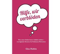 Hilfe, wir verblöden: Was unser Gehirn heute wirklich schützt - von digitaler Demenz bis Parkinson-Prävention