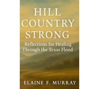 Hill Country Strong: Reflections for Healing Through the Texas Flood