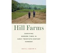 Hill Farms: Surviving Modern Times in Early Twentieth-Century Vermont (Environmental History of the Northeast)