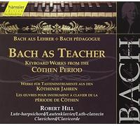 Hill, Robert - Bach As Teacher (Keyboard Works Fro