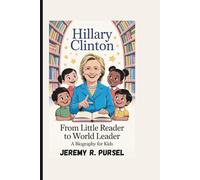 HILLARY CLINTON: From Little Reader to World Leader (A Biography For Kids)