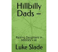 Hillbilly Dads -: Raising Daughters in MMXXV + AI