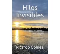 Hilos Invisibles: Historias de resistencia, arte y legado