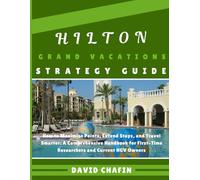 Hilton Grand Vacations Strategy Guide: How to Maximize Points, Extend Stays, and Travel Smarter: A Comprehensive Handbook for First-Time Researchers and Current HGV Owners
