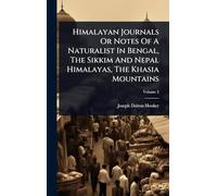 Himalayan Journals Or Notes Of A Naturalist In Bengal, The Sikkim And Nepal Himalayas, The Khasia Mountains