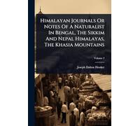 Himalayan Journals Or Notes Of A Naturalist In Bengal, The Sikkim And Nepal Himalayas, The Khasia Mountains