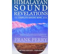 Himalayan Sound Revelations: The Complete Singing Bowl Book