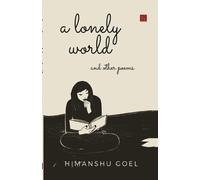 Himanshu Goel A LONELY WORLD AND OTHER POEMS (Tascabile)