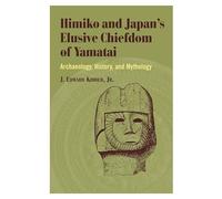Himiko and Japan's Elusive Chiefdom of Yamatai: Archaeology, History, and