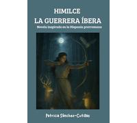 Himilce la guerrera íbera: Novela inspirada en la cultura íbera