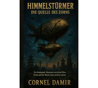 Himmelsstürmer - Die Quelle des Zorns: Ein Steampunk-Abenteuer zwischen Ehre, Verrat und der Macht eines uralten Gottes