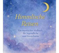 Himmlische Reisen: Ein mystiches Malbuch fuer Jugendliche und Erwachsene