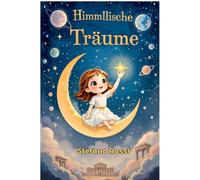 HIMMLISCHE TRÄUME: Märchen für Kinder über Wachstum, Selbstbewusstsein, Mythen und Planeten, um mit großen Träumen zu wachsen