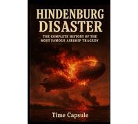 Hindenburg Disaster: The Complete History of the Most Famous Airship Tragedy