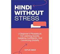 HINDI WITHOUT STRESS: A Beginner’s Phrasebook For Learning Quickly, Speaking Confidently, And Connecting Globally