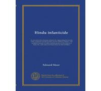 Hindu infanticide: An account of the measures adopted for suppressing the practice of the systematic murder by their parents of female infants; with ... with notes and illustrations, by Edward Moor