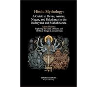 Hindu Mythology: A Guide to Devas, Asuras, Nagas, and Rakshasas in the Ramayana and Mahabharata: Exploring the Gods, Demons, and Mythical Beings of Ancient India