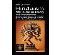 Hinduism and Quantum Theory: All the similarities between quantum principles and the concepts proper to Hindu philosophy: Brahma, Atman, Karma, Moksha, Dharma.