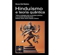 Hinduísmo e teoria quântica. Todas as analogias entre os princípios quânticos e os conceitos da filosofia hindu: Brahma, Atman, Karma, Moksha, Dharma