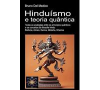 Hinduísmo e teoria quântica. Todas as analogias entre os princípios quânticos e os conceitos da filosofia hindu: Brahma, Atman, Karma, Moksha, Dharma