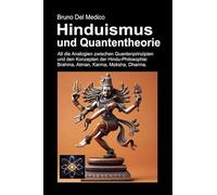 Hinduismus und Quantentheorie. All die unerwarteten Analogien zwischen Quantenprinzipien und den Konzepten der Hindu-Philosophie: Brahma, Atman, Karma, Moksha, Dharma