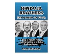 Hinduja Brothers; The Power of Four: A Story of Family, Fortune, and the Making of a Global Business Legacy