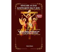 HINGABE AN DAS KOSTBARSTE LUT JESU: Kraftvolle Gebete, Rosenkranz und Novene für Heilung und Schutz