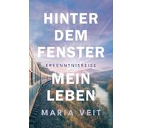 Hinter dem Fenster - mein Leben: Erkenntnisreise