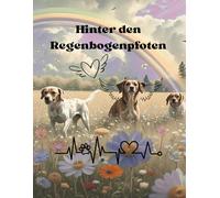 Hinter den Regenbogenpfoten: Ein Trauertagebuch zur liebevollen Erinnerung an deinen wundervollen Hund