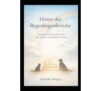 Hinter der Regenbogenbrücke: Ein Trauer-Mitmachbuch für den Verlust eines geliebten Tieres