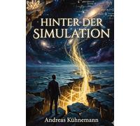 HINTER DER SIMULATION: Was verbirgt sich hinter unserer Wirklichkeit?