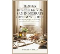 HINTER DIE SEITEN VON SAMIN NOSRATS GUTEM WERDEN: Eine Biografie darüber, wie Kochen die menschliche Seele heilt und verbindet
