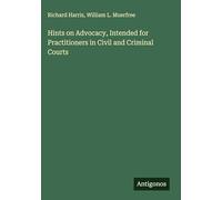 Hints on Advocacy, Intended for Practitioners in Civil and Criminal Courts