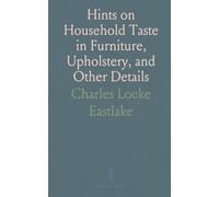 Hints on Household Taste in Furniture, Upholstery, and Other Details