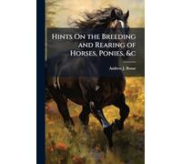 Hints On the Breeding and Rearing of Horses, Ponies, &c