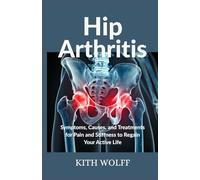 Hip Arthritis: Symptoms, Causes, and Treatments for Pain and Stiffness to Regain Your Active Life