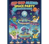 Hip Hop Aliens: Space Party Coloring Book: Breakdancing, Beat Drops, and Galactic Fun - Funky Coloring Adventures for Kids Ages 7-10