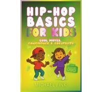 Hip-Hop Basics for Kids: Cool Moves, Confidence & Creativity: A step-by-step Beginner’s Guide to Freestyle, Rhythm, and Fun Self-Expression