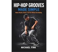 Hip-Hop Grooves Made Simple: Master Rhythm, Bounce, and Flow Without Overthinking