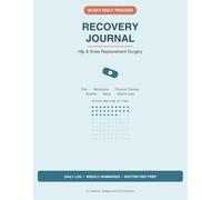 Hip & Knee Replacement Recovery Journal: 90-Day Daily Tracker for Pain, Medication, Physical Therapy, Mobility, Sleep & Wound Care After Surgery